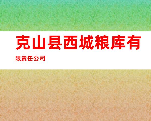 克山县西城粮库有限责任公司