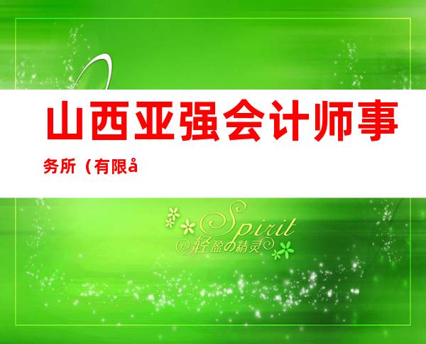 山西亚强会计师事务所（有限公司）