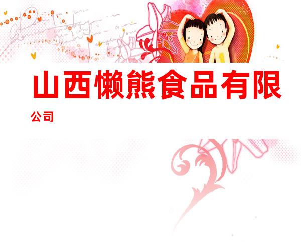 山西懒熊食品有限公司