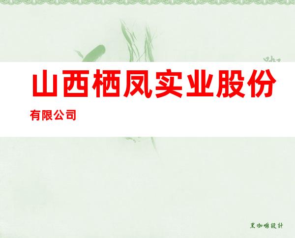 山西栖凤实业股份有限公司