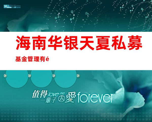 海南华银天夏私募基金管理有限公司